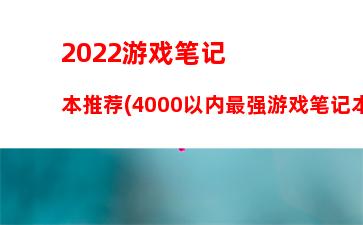 022游戏笔记本推荐(4000以内最强游戏笔记本2022)"