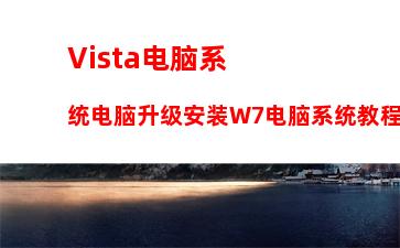 Vista电脑系统电脑升级安装W7电脑系统教程