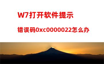 W7打开软件提示错误码0xc0000022怎么办