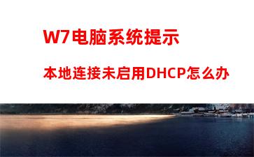 W7电脑系统提示本地连接未启用DHCP怎么办