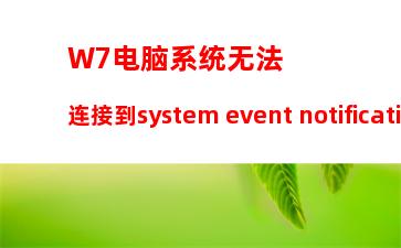 W7电脑系统无法连接到system event notification service服务怎么办