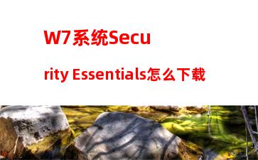 W7系统Security Essentials怎么下载