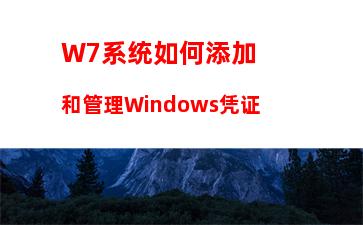 W7系统如何添加和管理Windows凭证