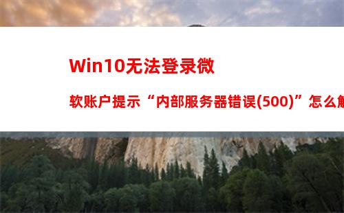 Win10无法登录微软账户提示“内部服务器错误(500)”怎么解决？