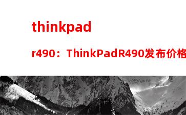 thinkpadr490：ThinkPadR490发布价格