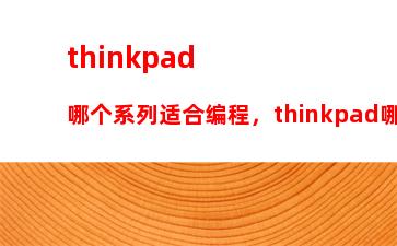 thinkpad哪个系列适合编程，thinkpad哪个国家的品牌