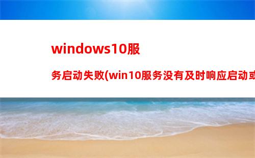 windows10服务启动失败(win10服务没有及时响应启动或控制请求)