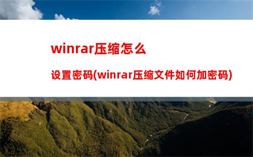winrar压缩怎么设置密码(winrar压缩文件如何加密码)