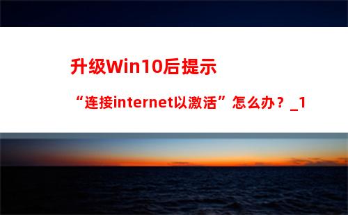 升级Win10后提示“连接internet以激活”怎么办？_1